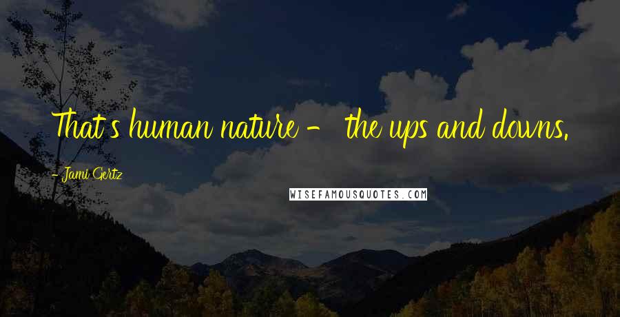 Jami Gertz Quotes: That's human nature - the ups and downs.