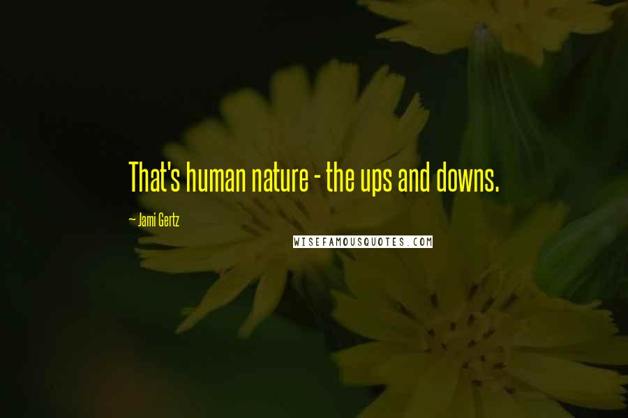 Jami Gertz Quotes: That's human nature - the ups and downs.