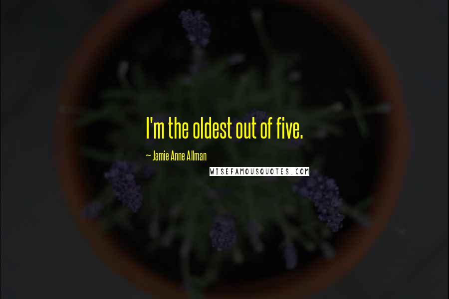 Jamie Anne Allman Quotes: I'm the oldest out of five.