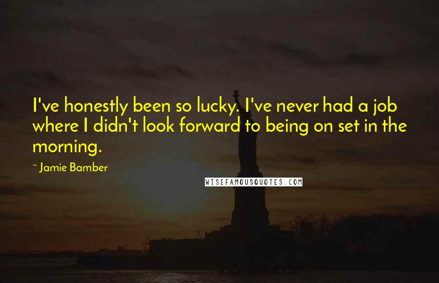 Jamie Bamber Quotes: I've honestly been so lucky. I've never had a job where I didn't look forward to being on set in the morning.