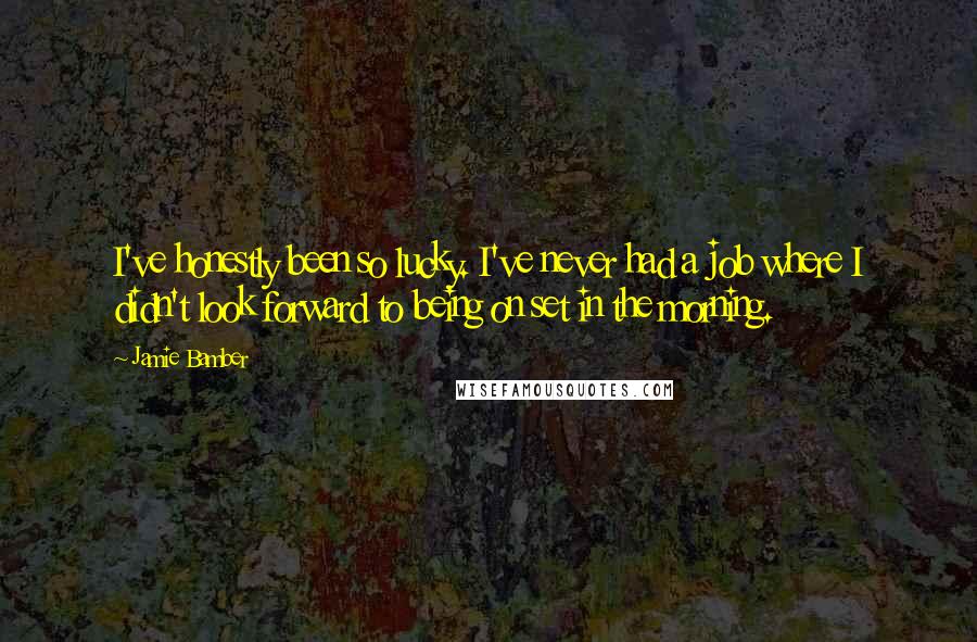 Jamie Bamber Quotes: I've honestly been so lucky. I've never had a job where I didn't look forward to being on set in the morning.