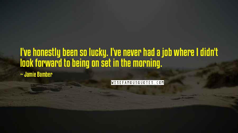 Jamie Bamber Quotes: I've honestly been so lucky. I've never had a job where I didn't look forward to being on set in the morning.