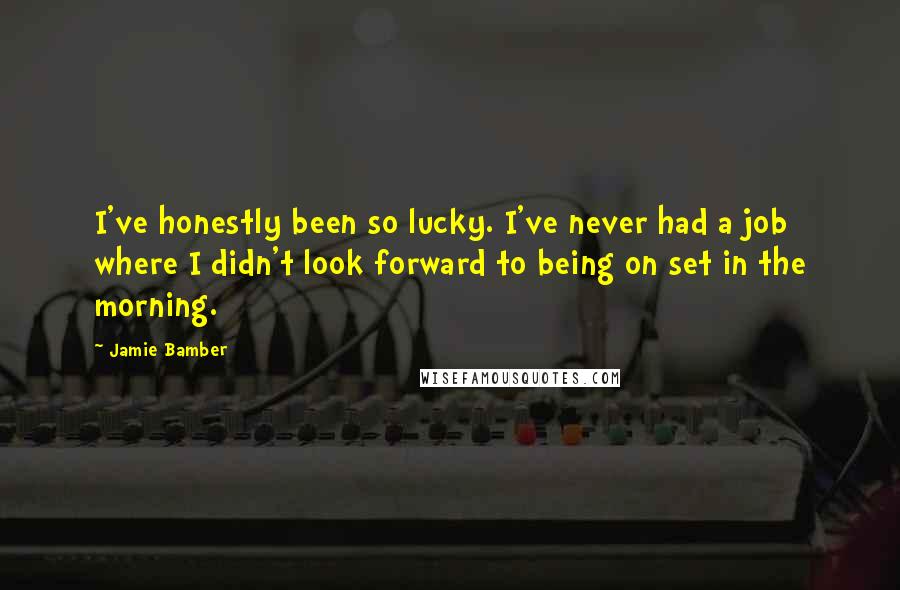 Jamie Bamber Quotes: I've honestly been so lucky. I've never had a job where I didn't look forward to being on set in the morning.