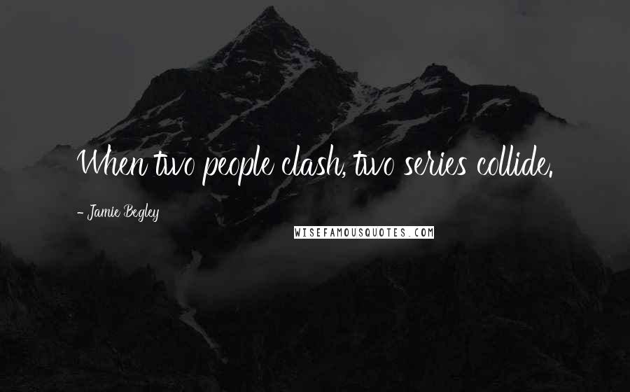 Jamie Begley Quotes: When two people clash, two series collide.
