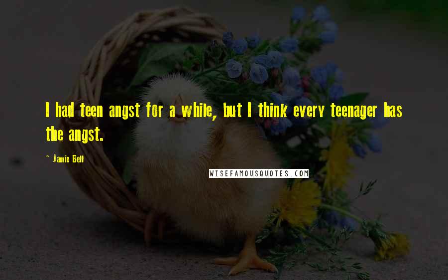 Jamie Bell Quotes: I had teen angst for a while, but I think every teenager has the angst.