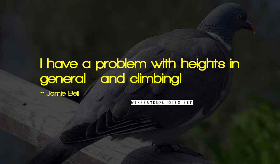 Jamie Bell Quotes: I have a problem with heights in general - and climbing!