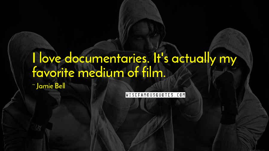 Jamie Bell Quotes: I love documentaries. It's actually my favorite medium of film.