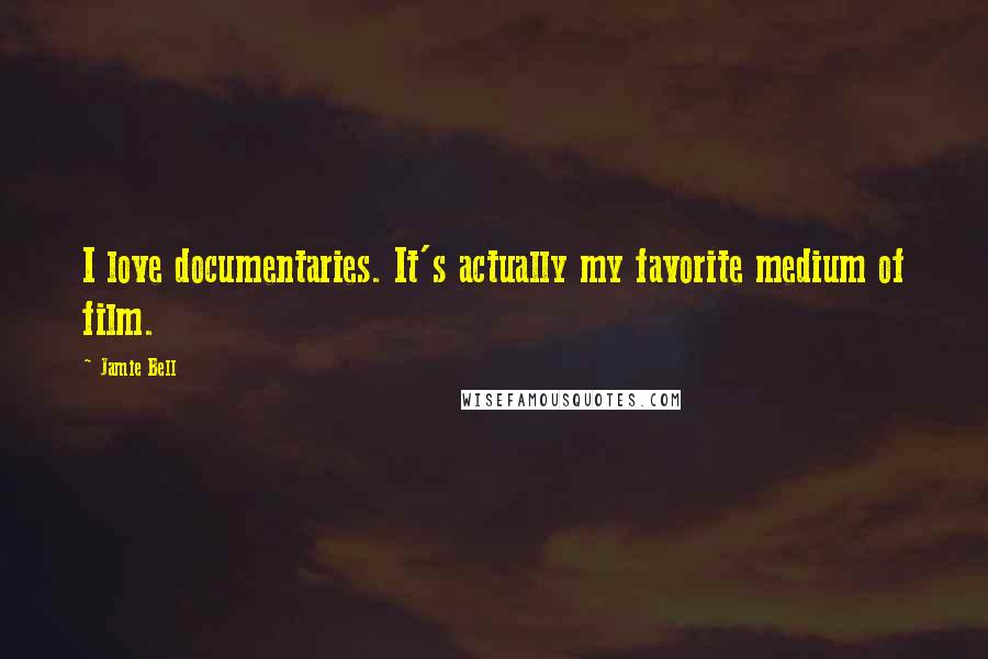 Jamie Bell Quotes: I love documentaries. It's actually my favorite medium of film.