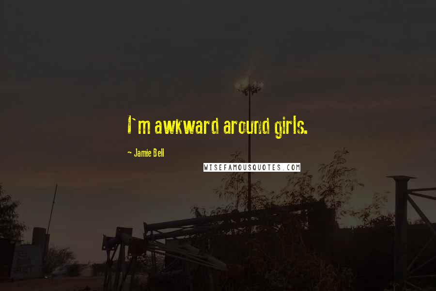 Jamie Bell Quotes: I'm awkward around girls.