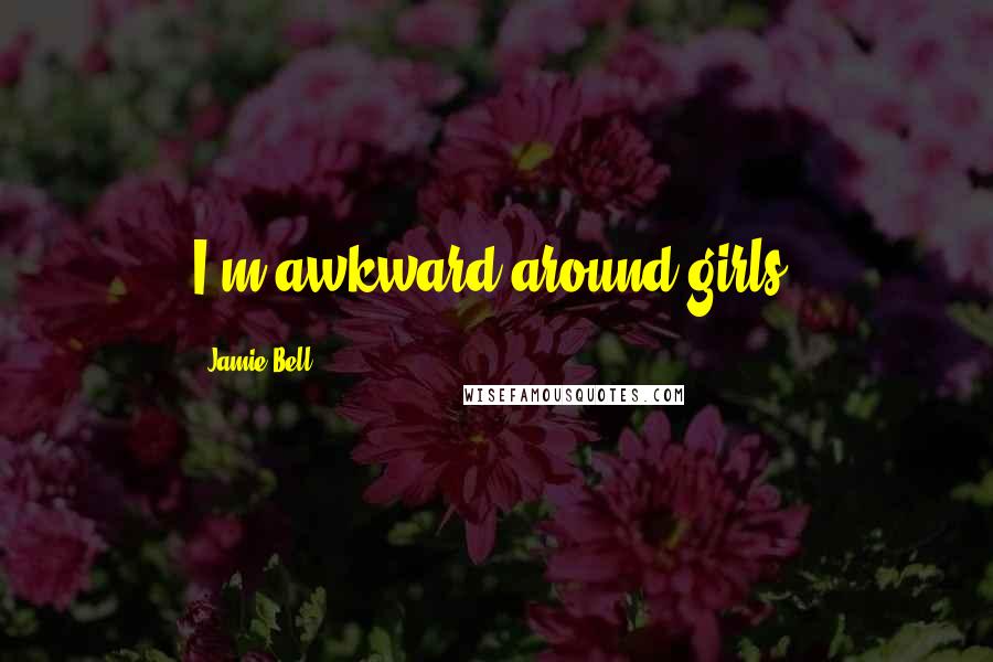 Jamie Bell Quotes: I'm awkward around girls.