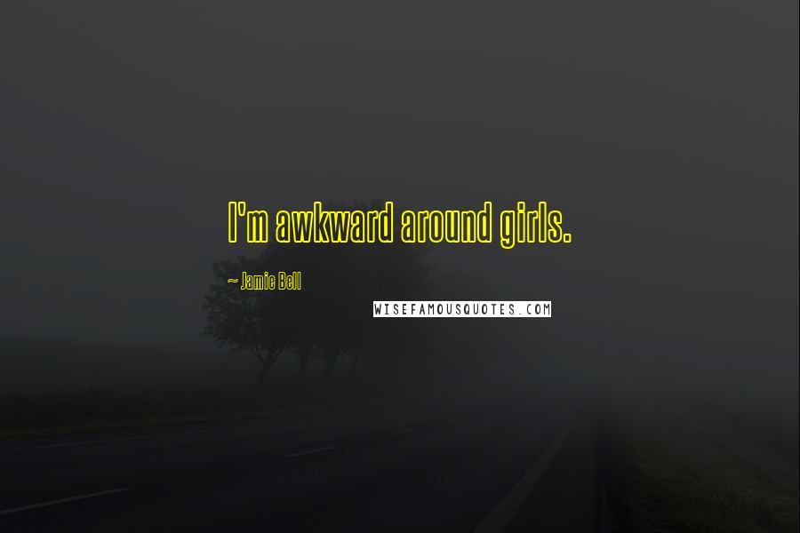 Jamie Bell Quotes: I'm awkward around girls.