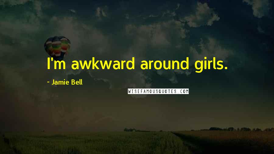 Jamie Bell Quotes: I'm awkward around girls.