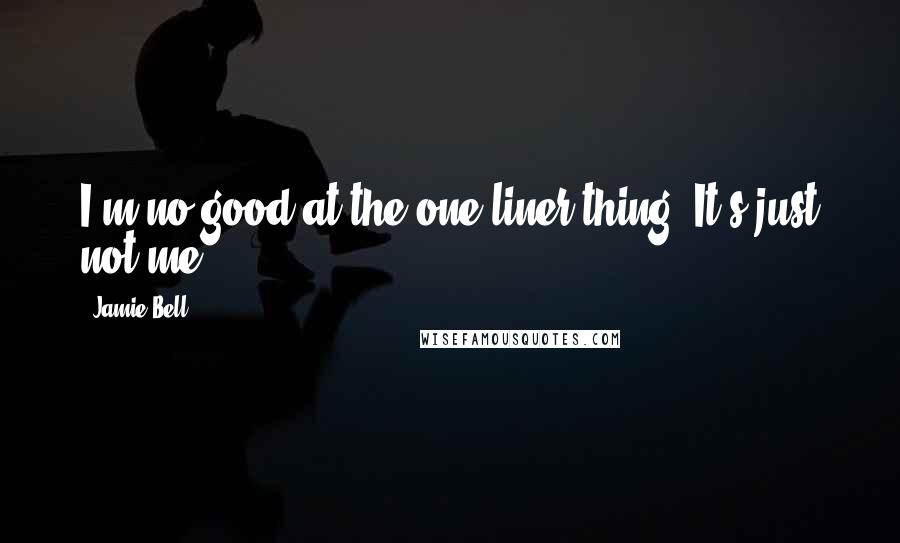 Jamie Bell Quotes: I'm no good at the one-liner thing. It's just not me.