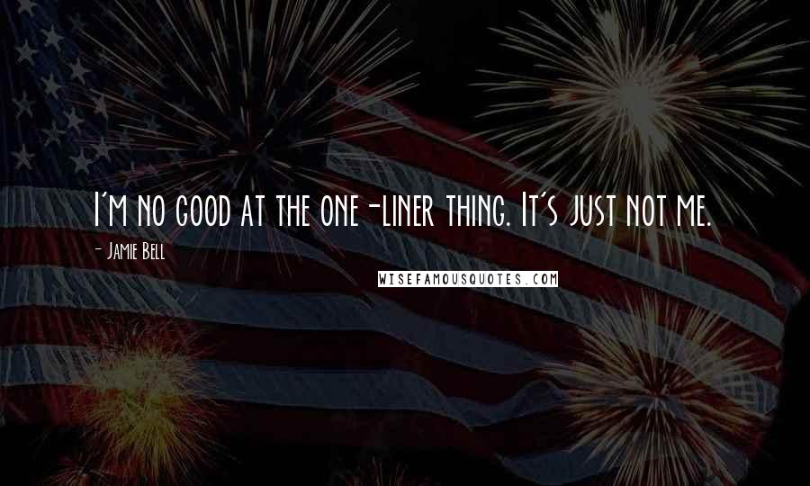 Jamie Bell Quotes: I'm no good at the one-liner thing. It's just not me.