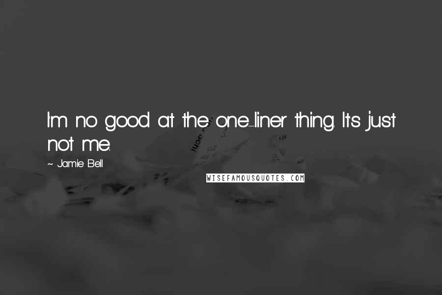 Jamie Bell Quotes: I'm no good at the one-liner thing. It's just not me.