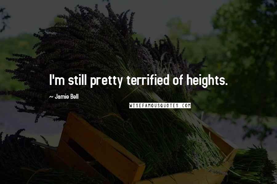 Jamie Bell Quotes: I'm still pretty terrified of heights.