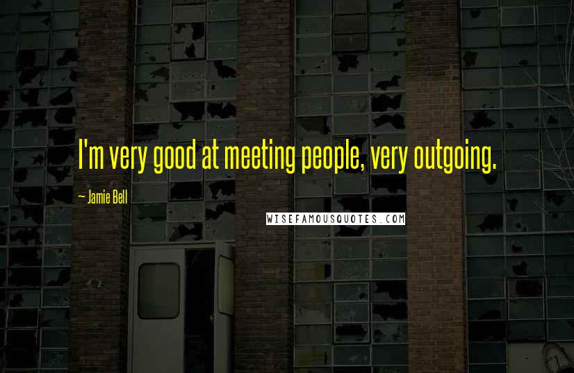 Jamie Bell Quotes: I'm very good at meeting people, very outgoing.