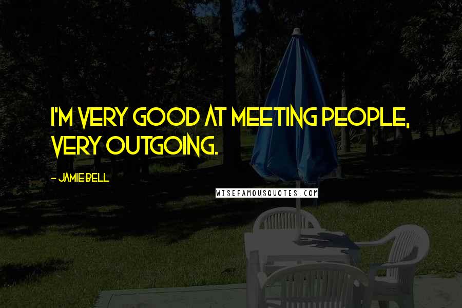 Jamie Bell Quotes: I'm very good at meeting people, very outgoing.