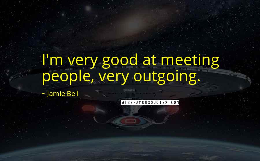 Jamie Bell Quotes: I'm very good at meeting people, very outgoing.