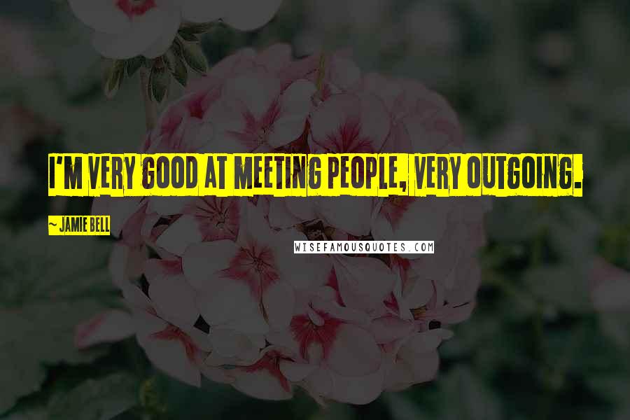 Jamie Bell Quotes: I'm very good at meeting people, very outgoing.