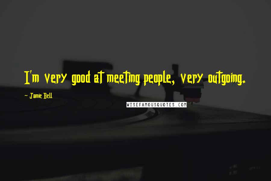 Jamie Bell Quotes: I'm very good at meeting people, very outgoing.