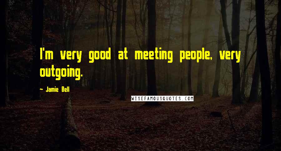 Jamie Bell Quotes: I'm very good at meeting people, very outgoing.