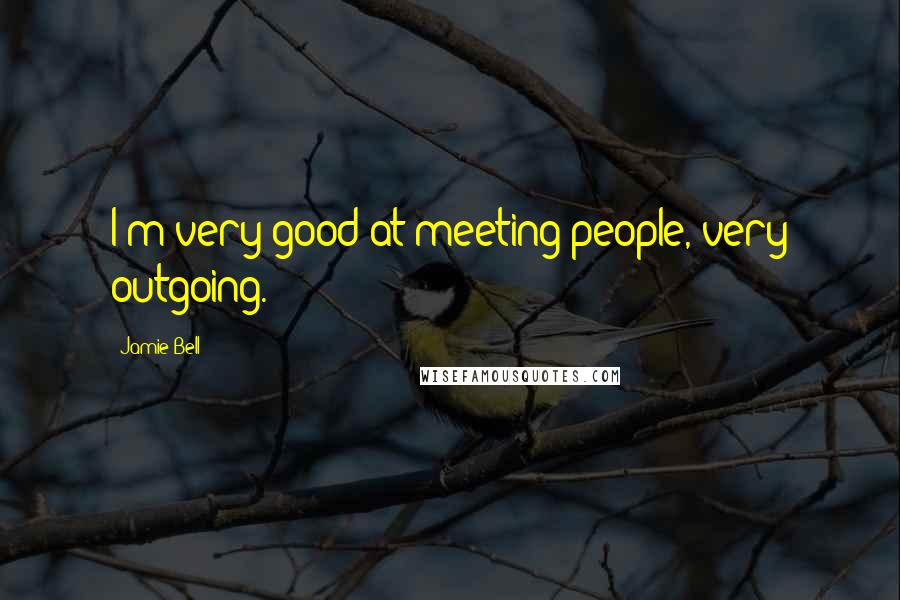 Jamie Bell Quotes: I'm very good at meeting people, very outgoing.