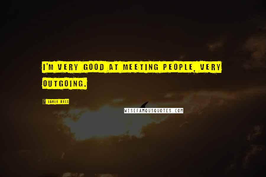 Jamie Bell Quotes: I'm very good at meeting people, very outgoing.