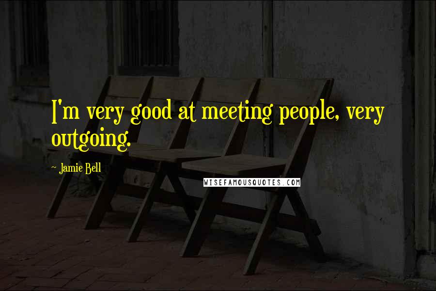 Jamie Bell Quotes: I'm very good at meeting people, very outgoing.