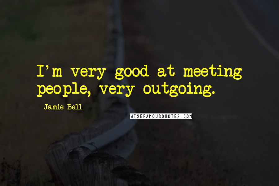 Jamie Bell Quotes: I'm very good at meeting people, very outgoing.