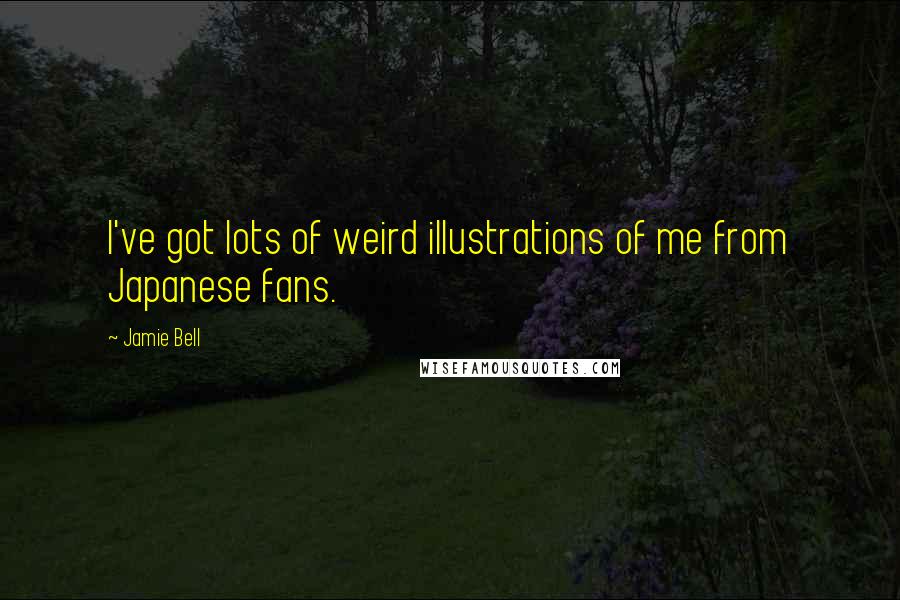 Jamie Bell Quotes: I've got lots of weird illustrations of me from Japanese fans.