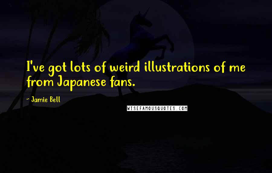 Jamie Bell Quotes: I've got lots of weird illustrations of me from Japanese fans.