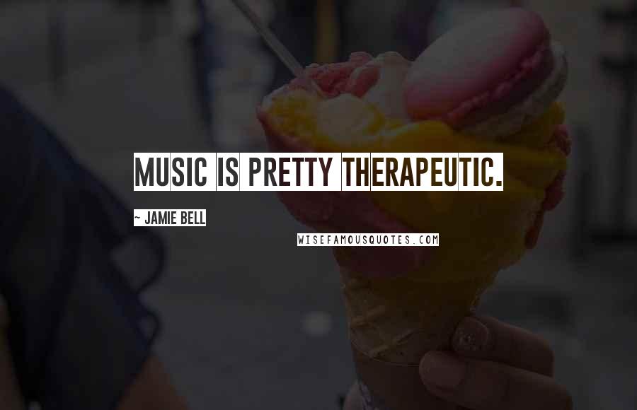 Jamie Bell Quotes: Music is pretty therapeutic.