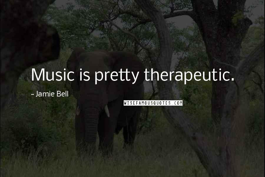 Jamie Bell Quotes: Music is pretty therapeutic.