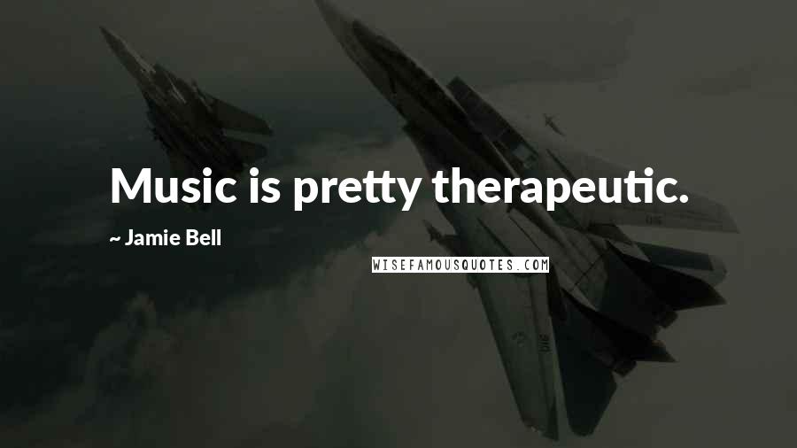 Jamie Bell Quotes: Music is pretty therapeutic.