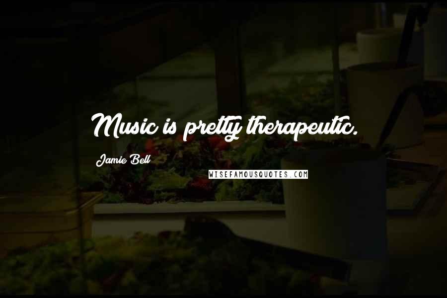 Jamie Bell Quotes: Music is pretty therapeutic.