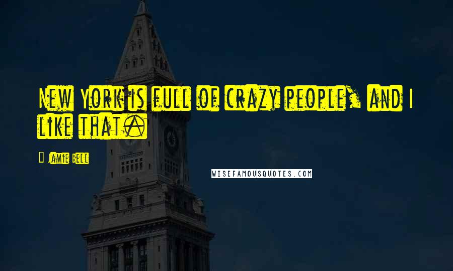 Jamie Bell Quotes: New York is full of crazy people, and I like that.