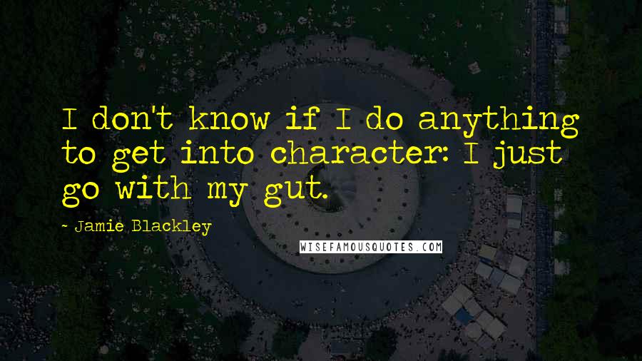 Jamie Blackley Quotes: I don't know if I do anything to get into character: I just go with my gut.