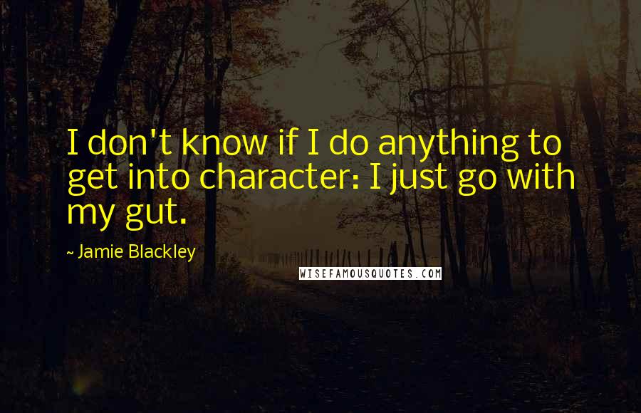 Jamie Blackley Quotes: I don't know if I do anything to get into character: I just go with my gut.