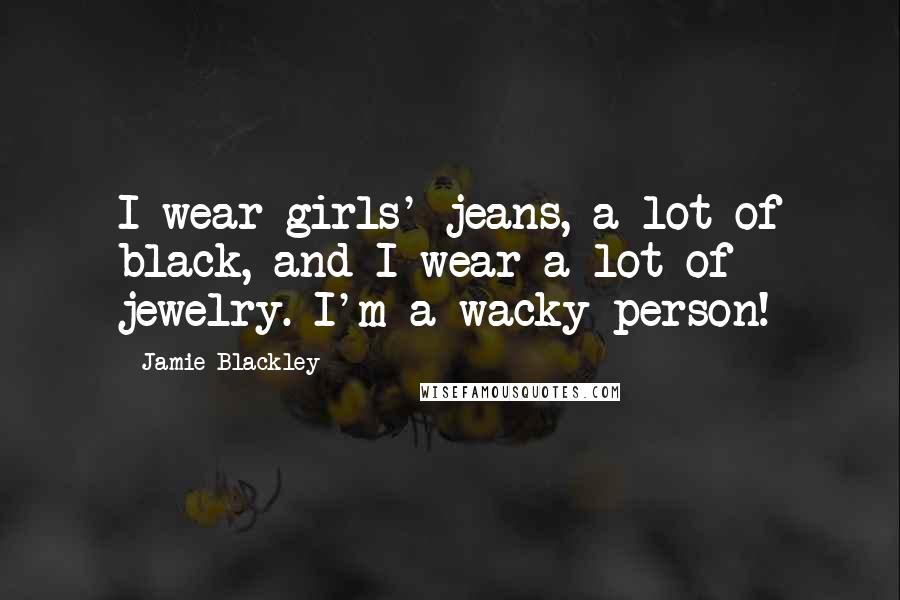 Jamie Blackley Quotes: I wear girls' jeans, a lot of black, and I wear a lot of jewelry. I'm a wacky person!