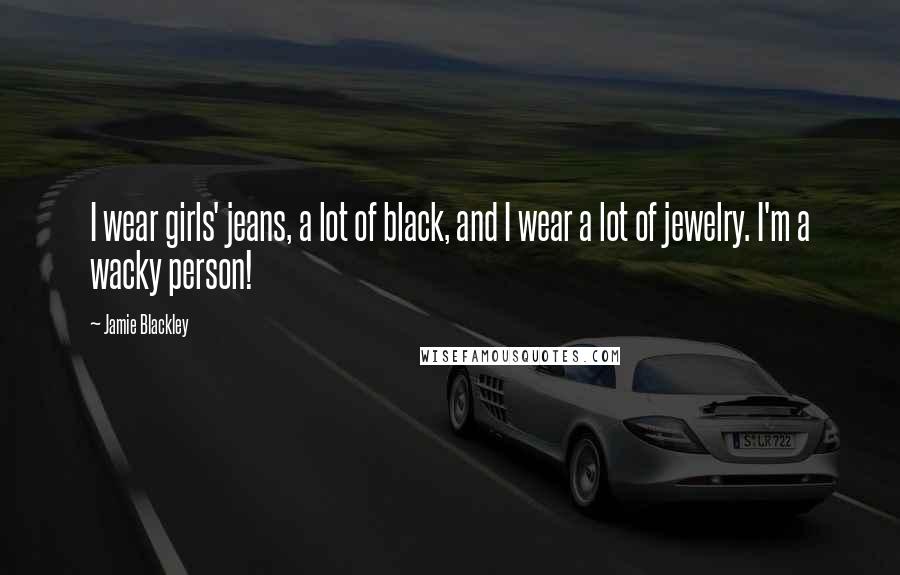 Jamie Blackley Quotes: I wear girls' jeans, a lot of black, and I wear a lot of jewelry. I'm a wacky person!