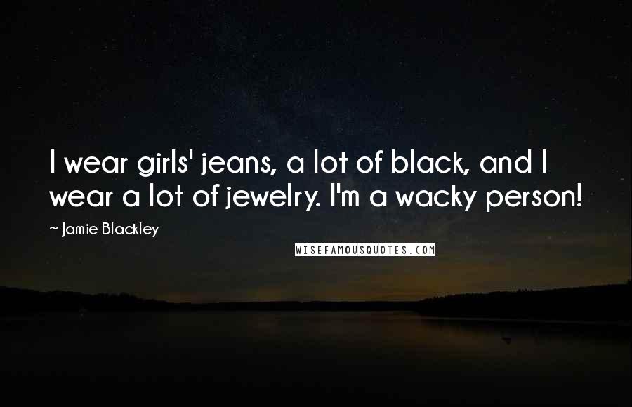 Jamie Blackley Quotes: I wear girls' jeans, a lot of black, and I wear a lot of jewelry. I'm a wacky person!