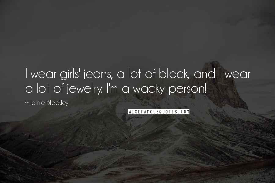 Jamie Blackley Quotes: I wear girls' jeans, a lot of black, and I wear a lot of jewelry. I'm a wacky person!