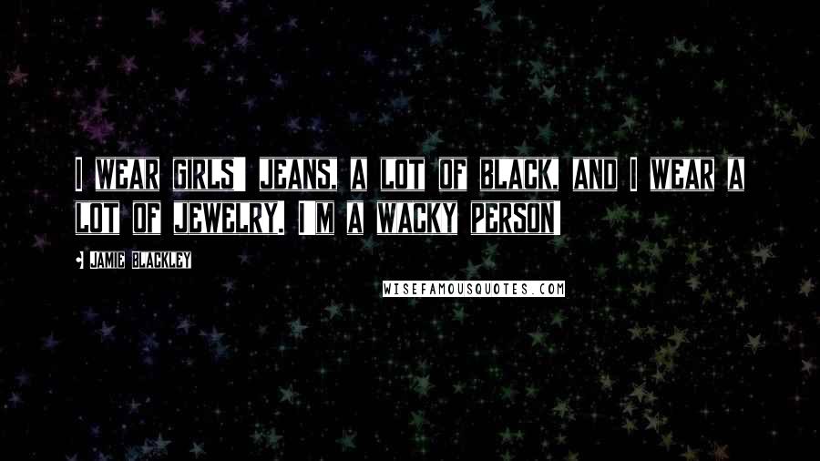 Jamie Blackley Quotes: I wear girls' jeans, a lot of black, and I wear a lot of jewelry. I'm a wacky person!