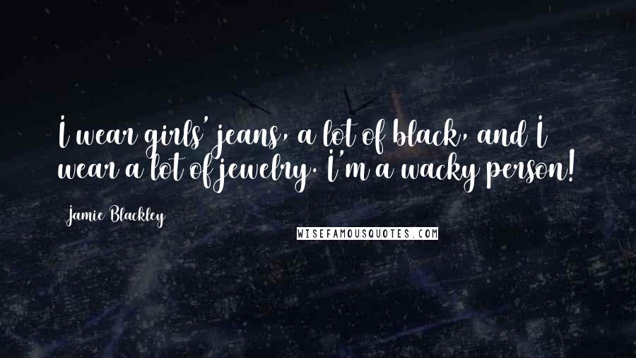 Jamie Blackley Quotes: I wear girls' jeans, a lot of black, and I wear a lot of jewelry. I'm a wacky person!