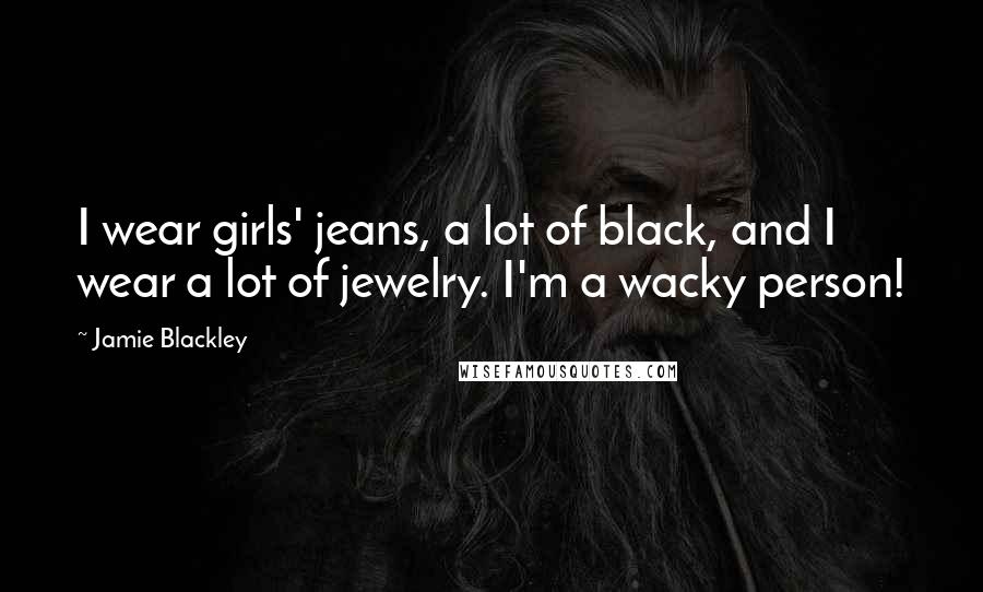 Jamie Blackley Quotes: I wear girls' jeans, a lot of black, and I wear a lot of jewelry. I'm a wacky person!