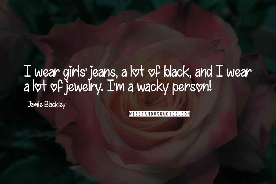 Jamie Blackley Quotes: I wear girls' jeans, a lot of black, and I wear a lot of jewelry. I'm a wacky person!