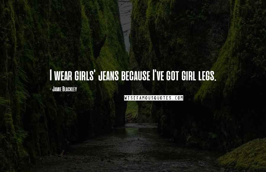 Jamie Blackley Quotes: I wear girls' jeans because I've got girl legs.