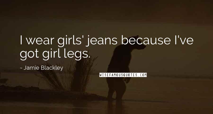 Jamie Blackley Quotes: I wear girls' jeans because I've got girl legs.