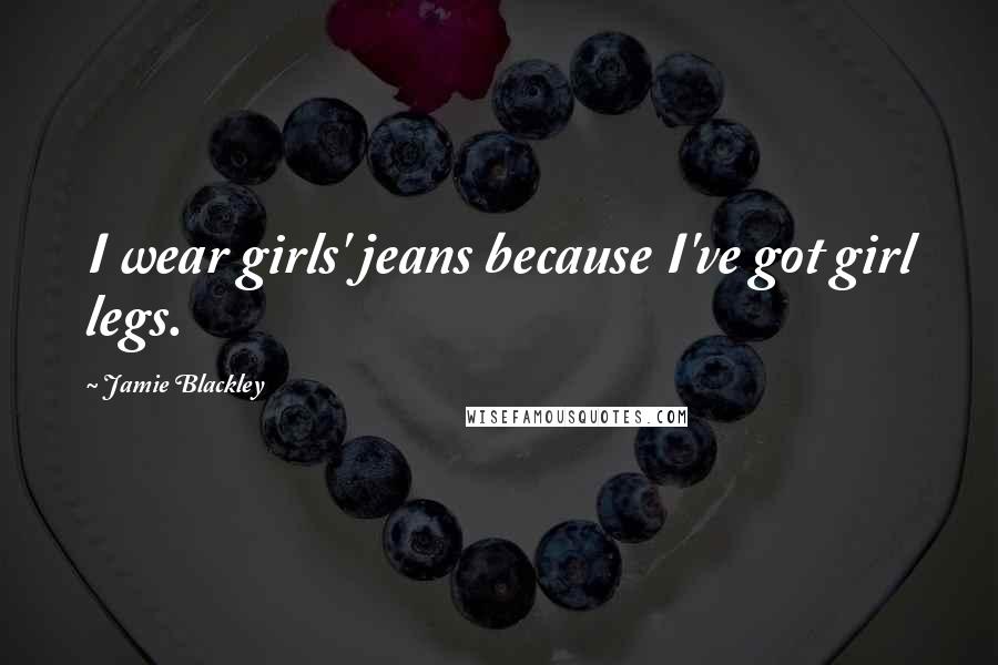 Jamie Blackley Quotes: I wear girls' jeans because I've got girl legs.